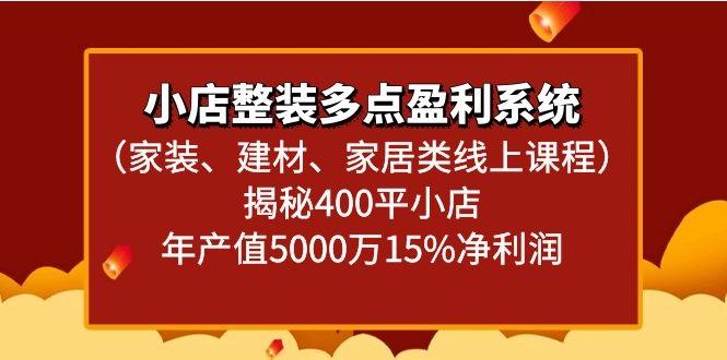 小店整装多点盈利系统(家装、建材、家居类线上课程)揭秘400平小店年产值5000万-优创项目网