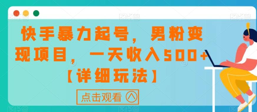 快手暴力起号，男粉变现项目，一天收入500+【详细玩法】【揭秘】-优创项目网