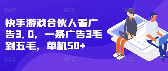 快手游戏合伙人看广告3.0，一条广告3毛到五毛，单机50+【揭秘】-优创项目网