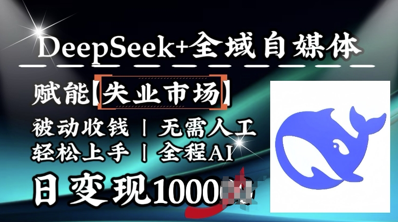降维打击，Deepseek+全域自媒体，赋能失业市场，被动收钱，无需人工全程AI，日变现1k-优创项目网