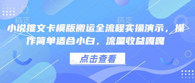 小说推文卡模版搬运全流程实操演示，操作简单适合小白，流量收益嘎嘎-优创项目网