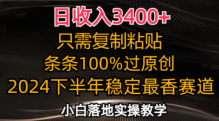 日收入3400+，只需复制粘贴，条条过原创，2024下半年最香赛道，小白也…-优创项目网
