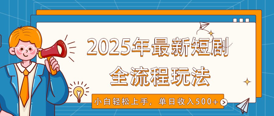2025年最新短剧玩法，全流程实操，小白轻松上手，视频号抖音同步分发，单日收入500+-优创项目网