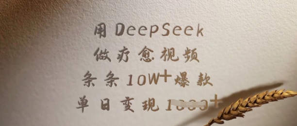 用DeepSeek做疗愈视频，条条10W+爆款，单日变现多张-优创项目网