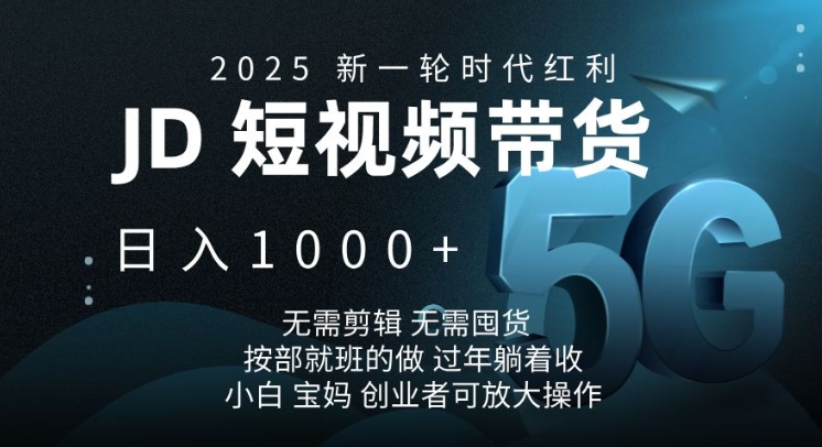 2025新一轮时代红利，JD短视频带货日入1k，无需剪辑，无需囤货，按部就班的做【揭秘】-优创项目网