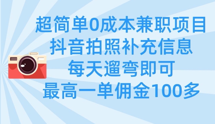 超简单0成本兼职项目，拍照补充信息，每天遛弯即可，最高一单佣金100多-优创项目网
