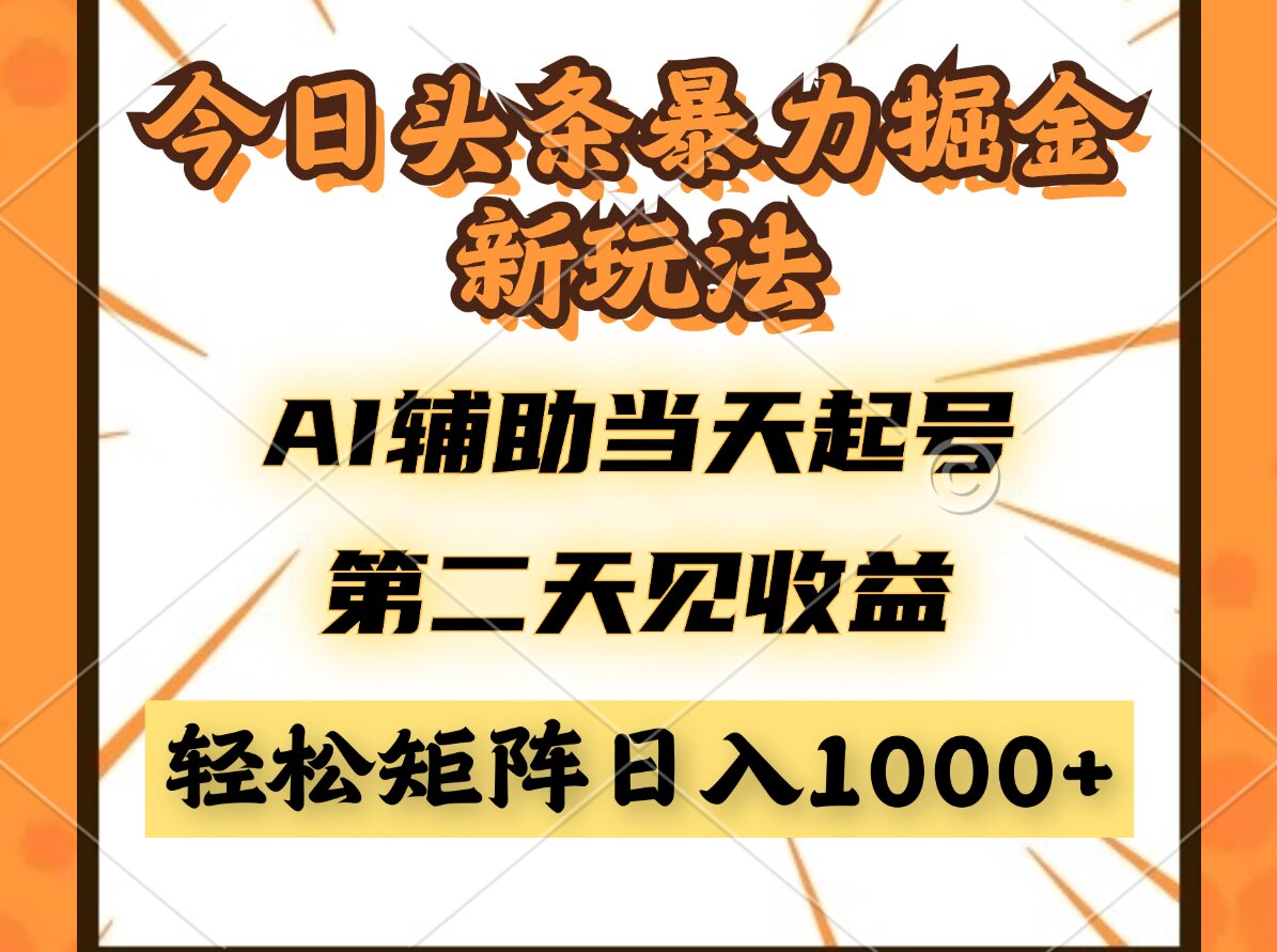 今日头条暴利掘金新玩法，AI辅助当天起号，第二天见收益，轻松矩阵日入…-优创项目网
