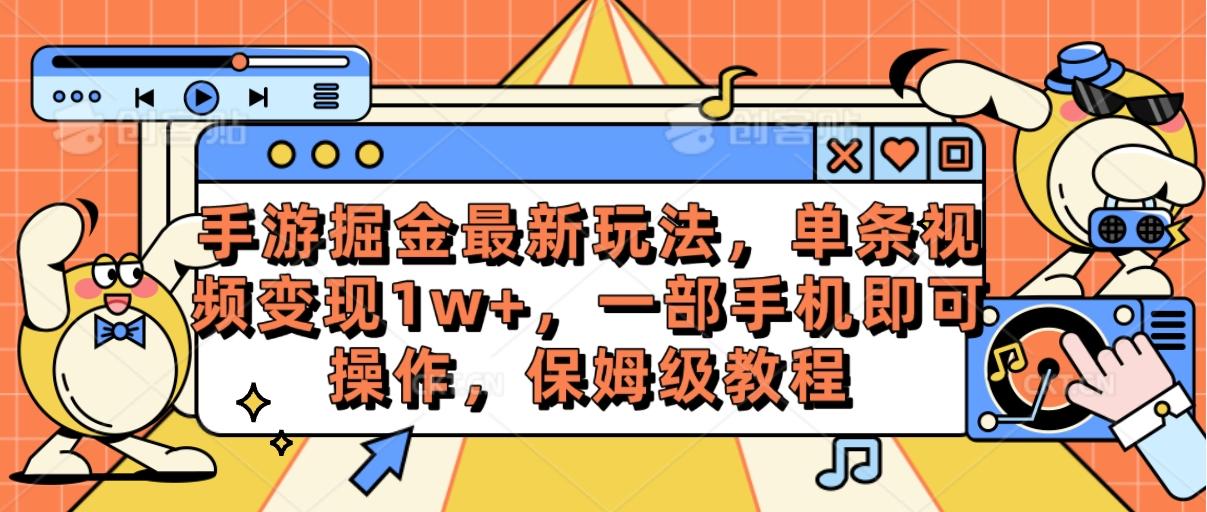 手游掘金最新玩法，单条视频变现1w+，一部手机即可操作，保姆级教程-优创项目网