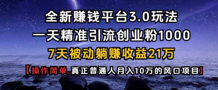 全新赚钱平台3.0玩法一天精准引流创业粉1000.7天被动躺Z收益21W【仅揭秘】-优创项目网