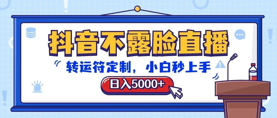 抖音不露脸直播，转运符定制，日入5000+，小白秒上手-优创项目网