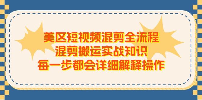 美区短视频混剪全流程，混剪搬运实战知识，每一步都会详细解释操作-优创项目网