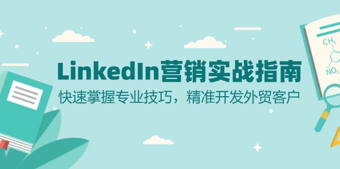LinkedIn 营销实战指南：快速掌握专业技巧，精准开发外贸客户-优创项目网