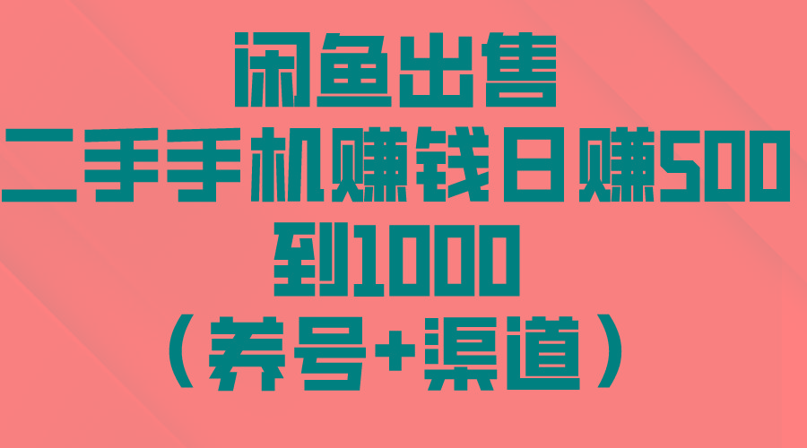 闲鱼出售二手手机赚钱，日赚500到1000(养号+渠道-优创项目网