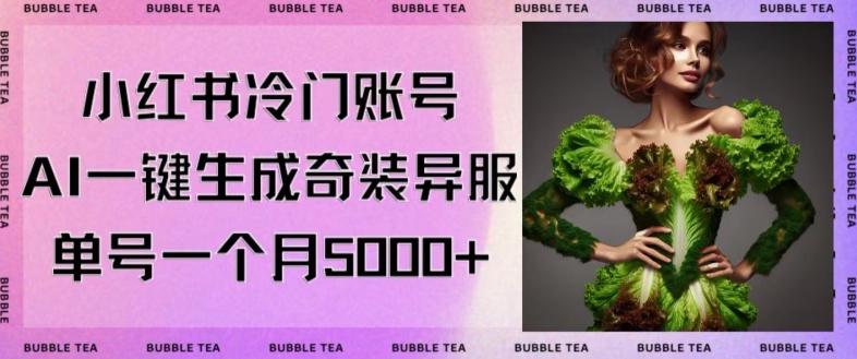 小红书冷门账号，利用AI一键生成奇装异服，单号一月变现5000+【揭秘】-优创项目网