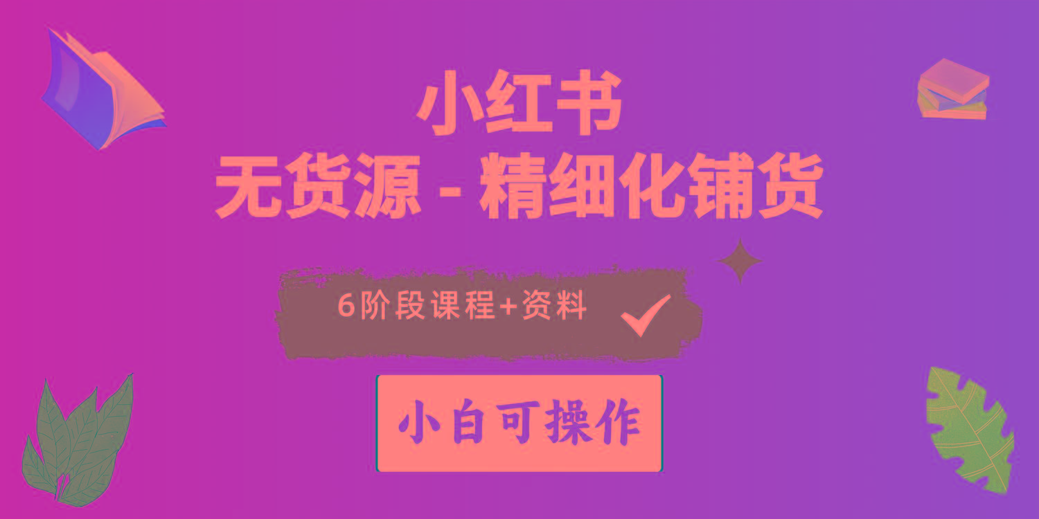 2024小红书电商风口正盛，全优质课程、适合小白(无货源-优创项目网