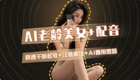 AI老龄美女涨粉+变现_快速千粉起号思路-优创项目网