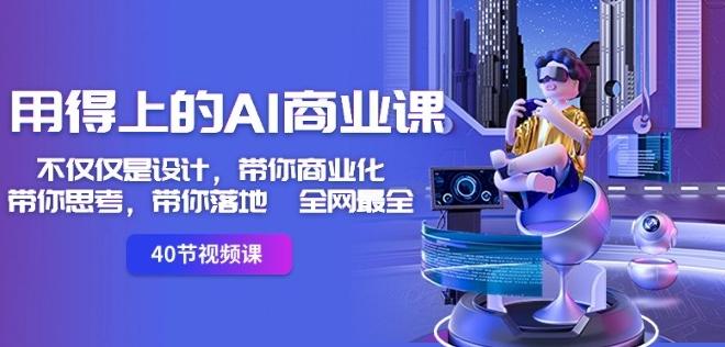 用得上的AI商业课：不仅仅是设计，带你商业化-带你思考-带你落地-全网最全-优创项目网