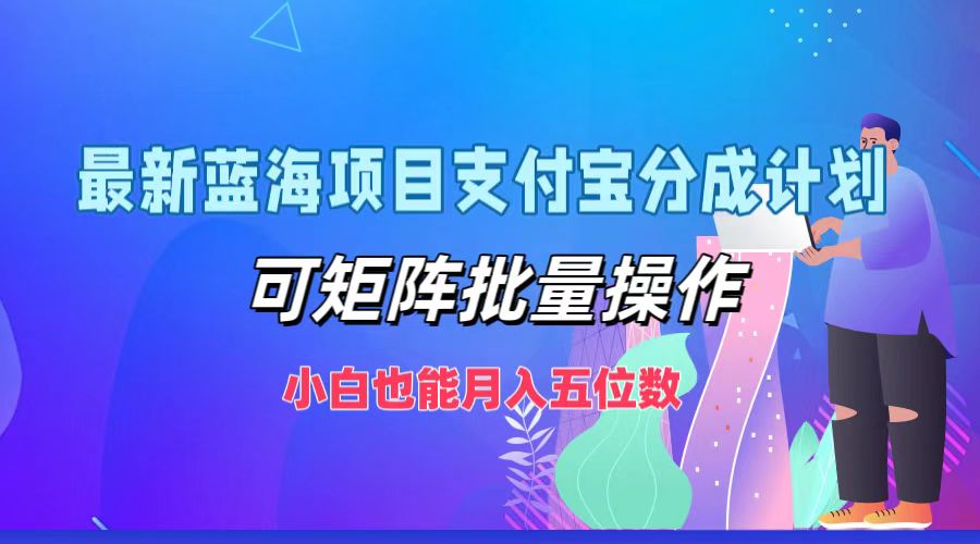 最新蓝海项目支付宝分成计划，可矩阵批量操作，小白也能月入五位数-优创项目网