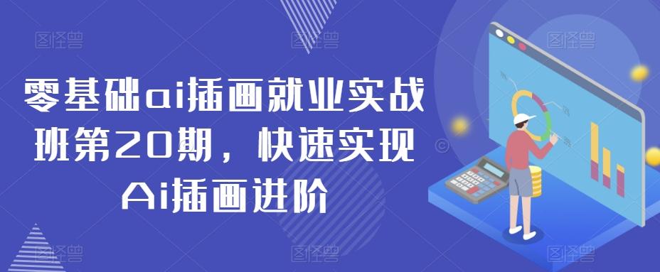 零基础ai插画就业实战班第20期，快速实现Ai插画进阶-优创项目网