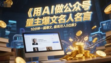 用AI做公众号流量主爆文名人名言，10分钟一篇爆文，最高月入5位数-优创项目网