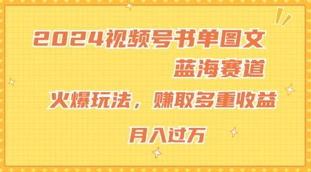 2024视频号书单图文蓝海赛道，火爆玩法，赚取多重收益，小白轻松上手，月入上万【揭秘】-优创项目网