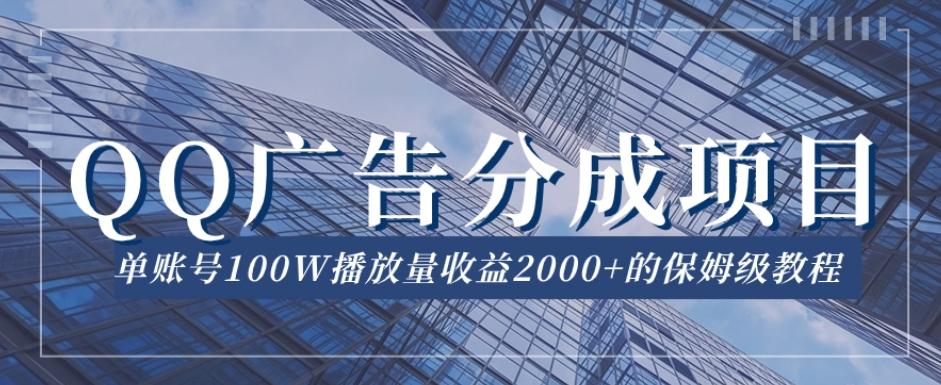 QQ广告分成项目保姆级教程，单账号100W播放量收益2000+【揭秘】-优创项目网