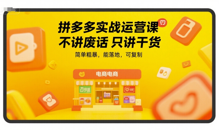 拼多多实战运营课，不讲废话只讲干货，简单粗暴，能落地，可复制-优创项目网