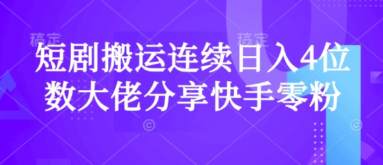 短剧搬运连续日入4位数大佬分享快手零粉爆单经验-优创项目网