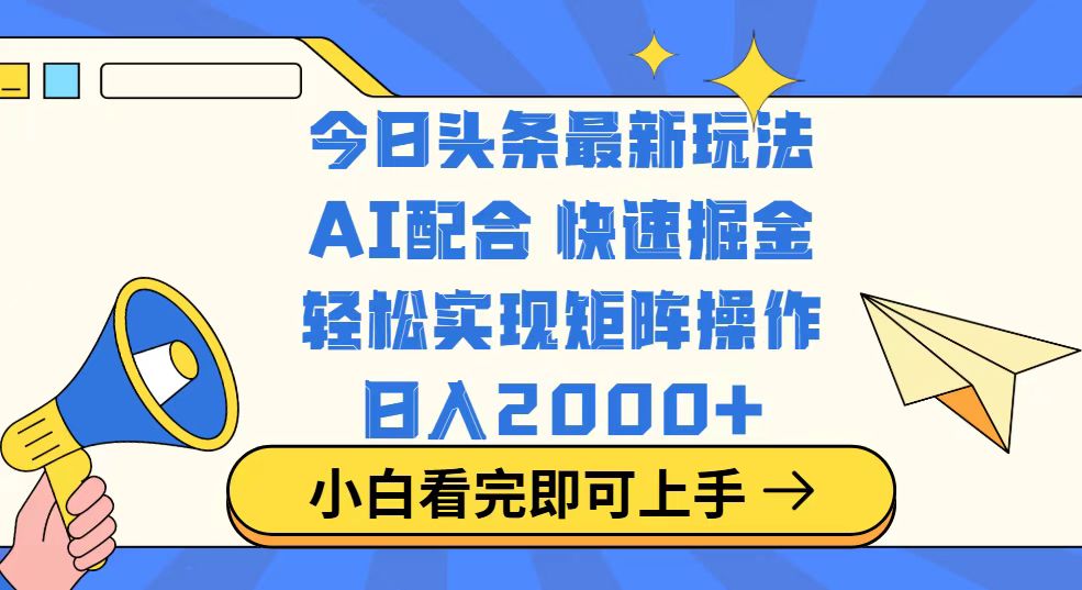 今日头条最新玩法，思路简单，复制粘贴，轻松实现矩阵日入2000+-优创项目网