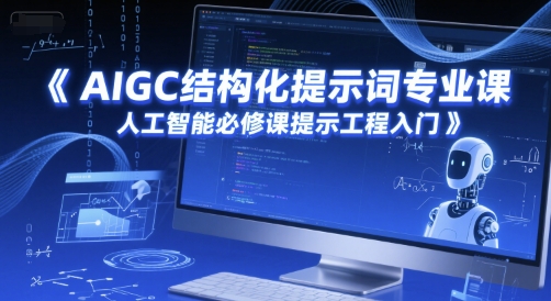 AIGC结构化提示词专业课，人工智能必修课提示工程入门-优创项目网