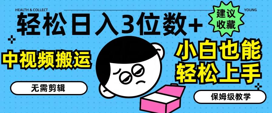 轻松日入3位数+，中视频搬运，无需剪辑，小白也能轻松上手，保姆级教学【揭秘】-优创项目网