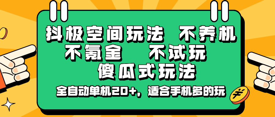 抖极空间玩法，不养机，不氪金，不试玩，傻瓜式玩法，全自动单机20+，适合手机多的玩-优创项目网