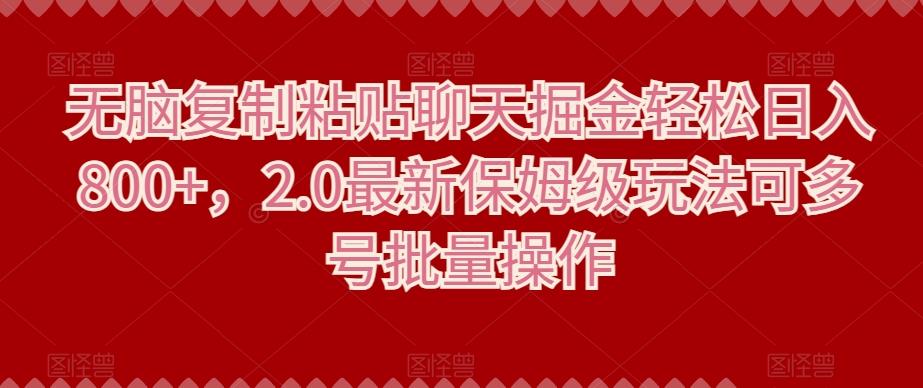 无脑复制粘贴聊天掘金轻松日入800+，2.0最新保姆级玩法可多号批量操作-优创项目网