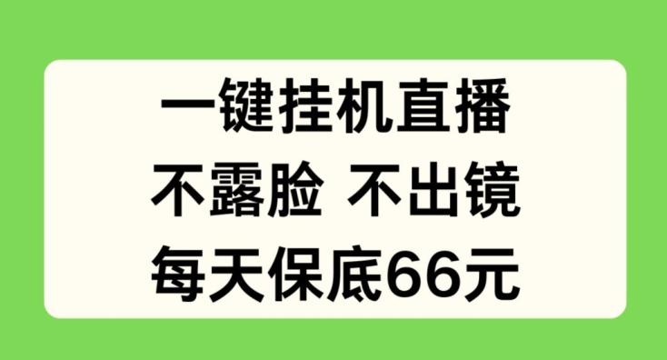 一键挂JI直播，不露脸不出境，每天保底66元【揭秘】-优创项目网