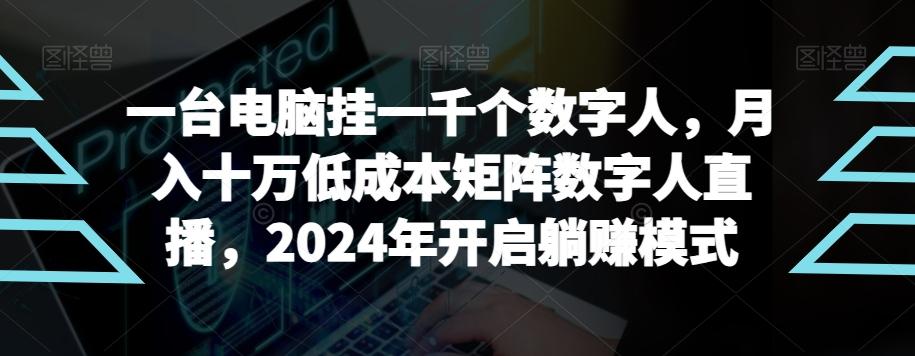 【超级蓝海项目】一台电脑挂一千个数字人，月入十万低成本矩阵数字人直播，2024年开启躺赚模式【揭秘】-优创项目网