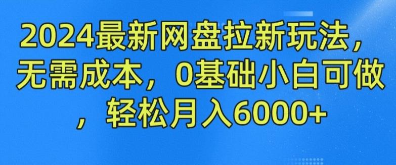 2024最新网盘拉新玩法，无需成本，0基础小白可做，轻松月入6000+【揭秘】-优创项目网
