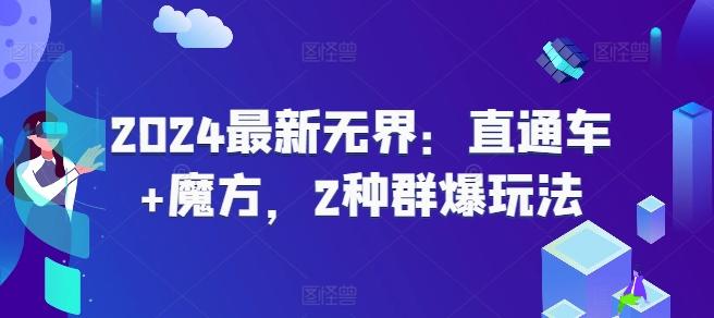 2024最新无界：直通车+魔方，2种群爆玩法-优创项目网