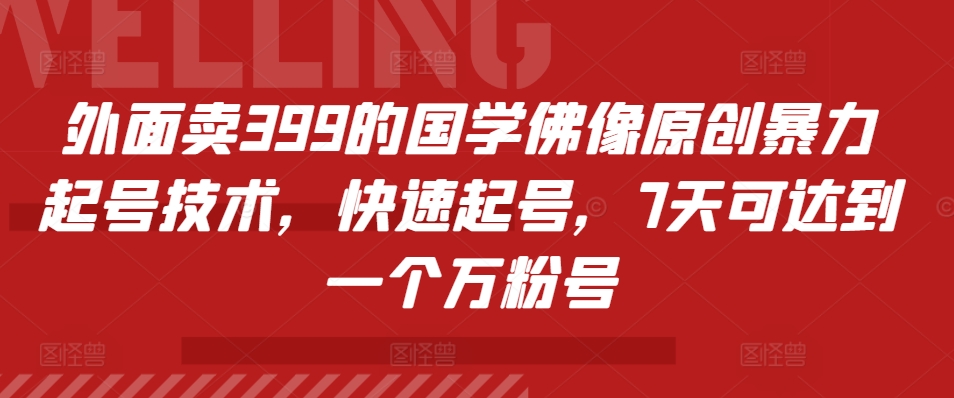 外面卖399的国学佛像原创暴力起号技术，快速起号，7天可达到一个万粉号-优创项目网