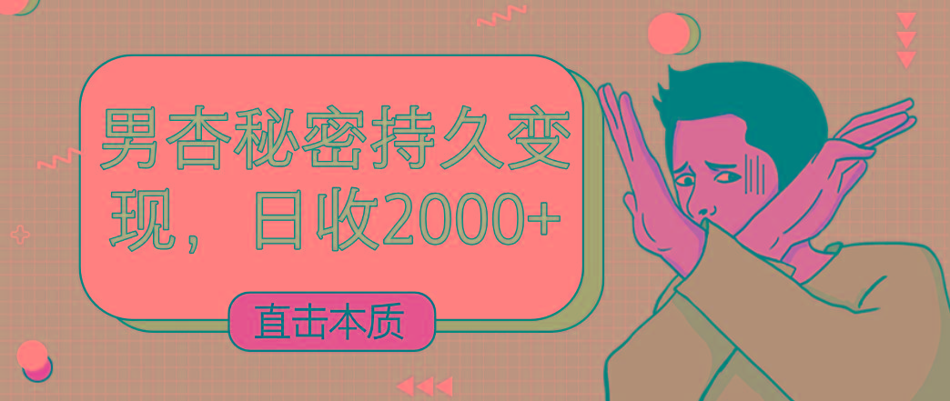 直击本质，男杏秘密持久变现，日收2000+-优创项目网