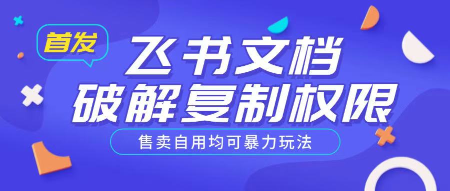 首发飞书文档破解复制权限，售卖自用均可暴力玩法-优创项目网