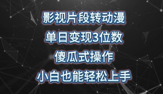 影视片段转动漫，单日变现3位数，暴力涨粉，傻瓜式操作，小白也能轻松上手【揭秘】-优创项目网