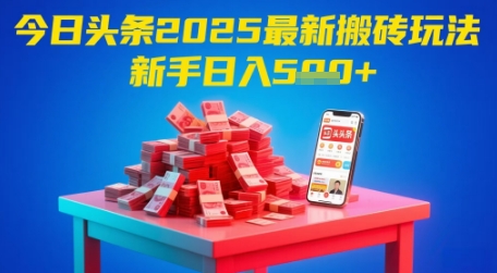 今日头条2025年最新搬砖玩法，新手也能轻松日入5张-优创项目网