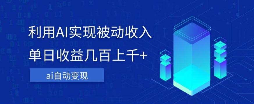 利用ai实现被动收入，单日收益几百上千+，无需动脑，傻瓜式操作【揭秘】-优创项目网