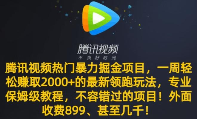 腾讯视频热门暴力掘金项目，一周轻松赚取2000+的最新领跑玩法，专业保姆级教程-优创项目网