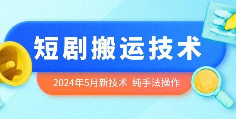 2024年5月最新的短剧搬运技术，纯手法技术操作【揭秘】-优创项目网