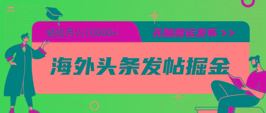 (9827期)海外头条发帖掘金，轻松月入10000+，无脑搬运发布，新手小白无门槛-优创项目网