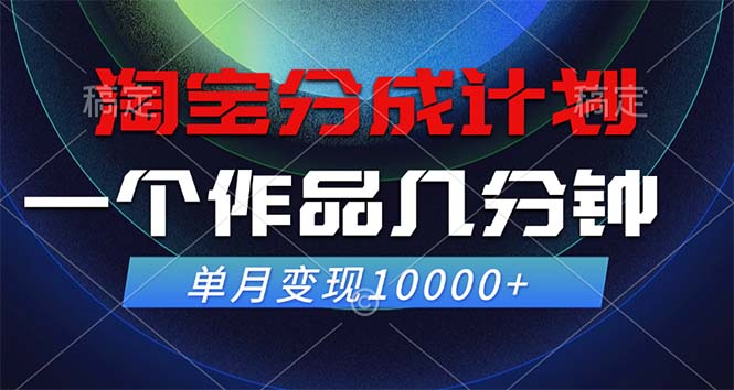 淘宝分成计划，一个作品几分钟， 单月变现10000+-优创项目网