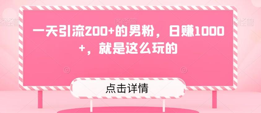 一天引流200+的男粉，日赚1000+，就是这么玩的-优创项目网