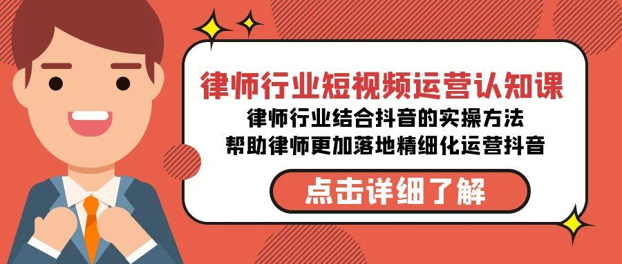 律师行业-短视频运营认知课，律师行业结合抖音的实战方法-高清无水印课程-优创项目网