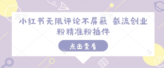 小红书无限评论不屏蔽 截流创业粉精准粉插件-优创项目网